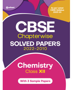 CBSE Chapterwise Solved Papers 2022-2010 Chemistry Class - 12 For 2023 Exam